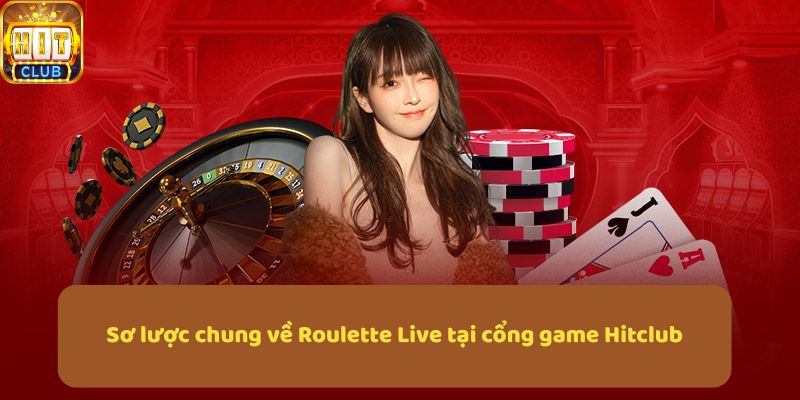 Sơ lược chung về Roulette Live tại cổng game Hitclub